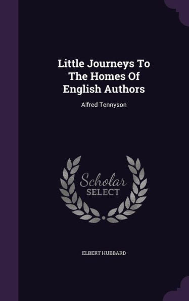 Little Journeys To The Homes Of English Authors: Alfred Tennyson