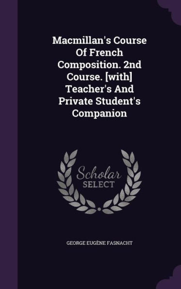 Macmillan's Course Of French Composition. 2Nd Course. [With] Teacher's And Private Student's Companion