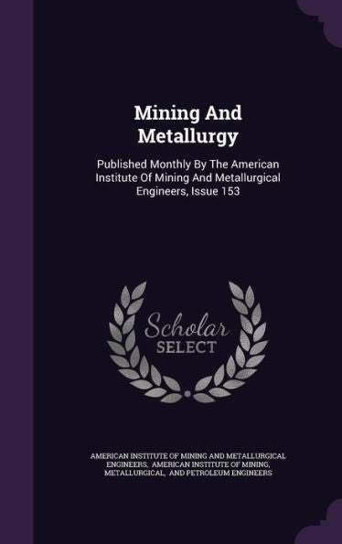 Mining And Metallurgy: Published Monthly By The American Institute Of Mining And Metallurgical Engineers, Issue 153