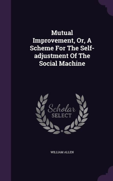 Mutual Improvement, Or, A Scheme For The Self-Adjustment Of The Social Machine