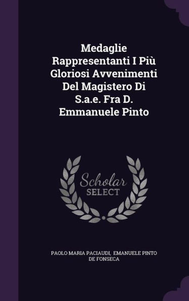 Medaglie Rappresentanti I Pi?Gloriosi Avvenimenti Del Magistero Di S.A.E. Fra D. Emmanuele Pinto