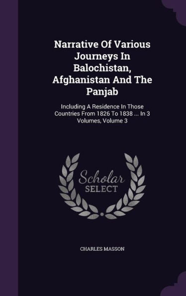 Narrative Of Various Journeys In Balochistan, Afghanistan And The Panjab: Including A Residence In Those Countries From 1826 To 1838 ... In 3 Volumes, Volume 3