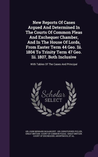New Reports Of Cases Argued And Determined In The Courts Of Common Pleas And Exchequer Chamber, And In The House Of Lords, From Easter Term 44 Geo. ... With Tables Of The Cases And Principal