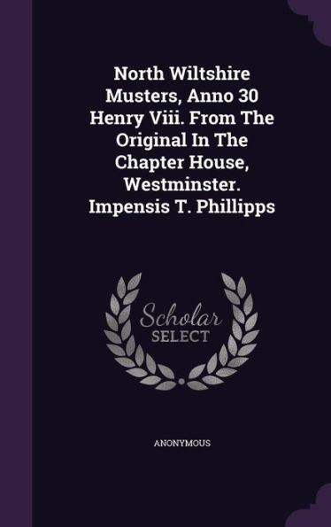 North Wiltshire Musters, Anno 30 Henry Viii. From The Original In The Chapter House, Westminster. Impensis T. Phillipps