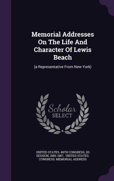 Memorial Addresses On The Life And Character Of Lewis Beach: (A Representative From New York)