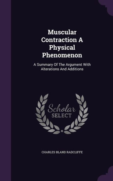 Muscular Contraction A Physical Phenomenon: A Summary Of The Argument With Alterations And Additions