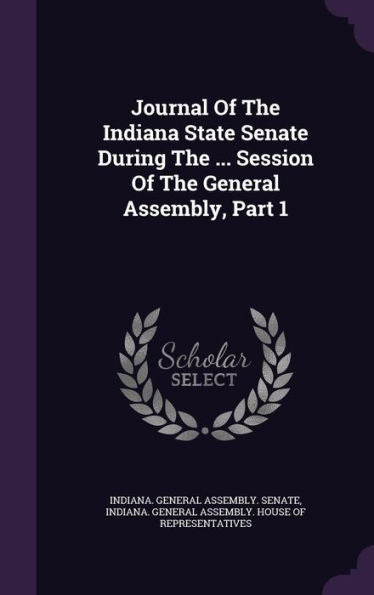 Journal Of The Indiana State Senate During The ... Session Of The General Assembly, Part 1