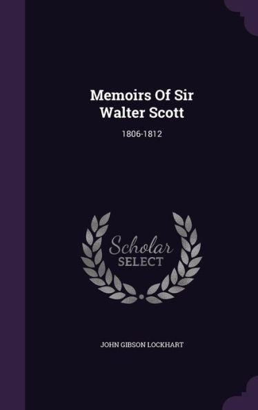 Memoirs Of Sir Walter Scott: 1806-1812