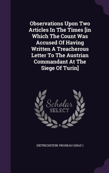 Observations Upon Two Articles In The Times [In Which The Count Was Accused Of Having Written A Treacherous Letter To The Austrian Commandant At The Siege Of Turin]