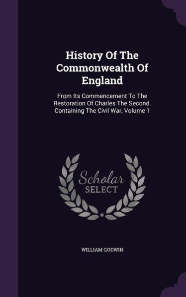 History Of The Commonwealth Of England: From Its Commencement To The Restoration Of Charles The Second. Containing The Civil War, Volume 1