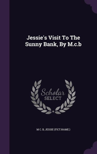 Jessie's Visit To The Sunny Bank, By M.C.B