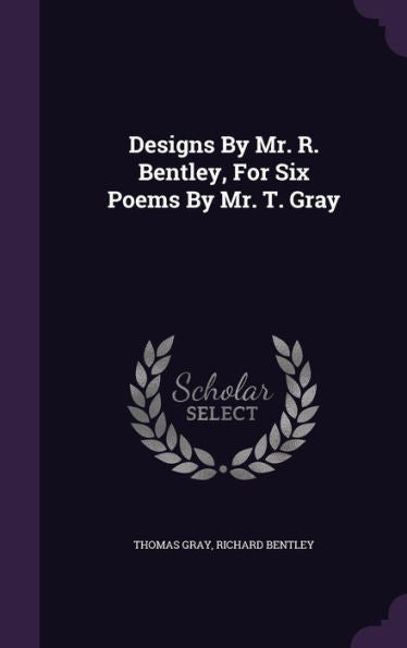 Designs By Mr. R. Bentley, For Six Poems By Mr. T. Gray