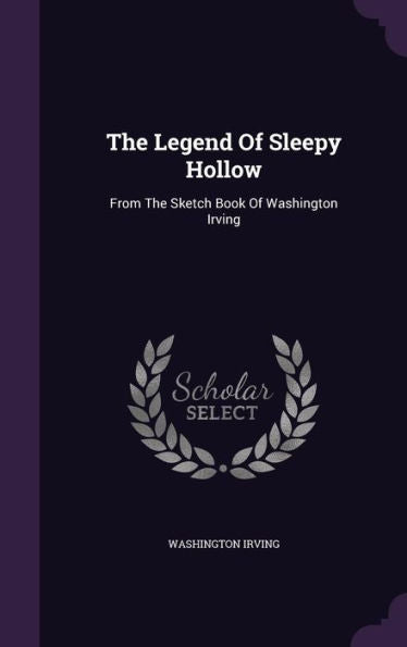 The Legend Of Sleepy Hollow: From The Sketch Book Of Washington Irving