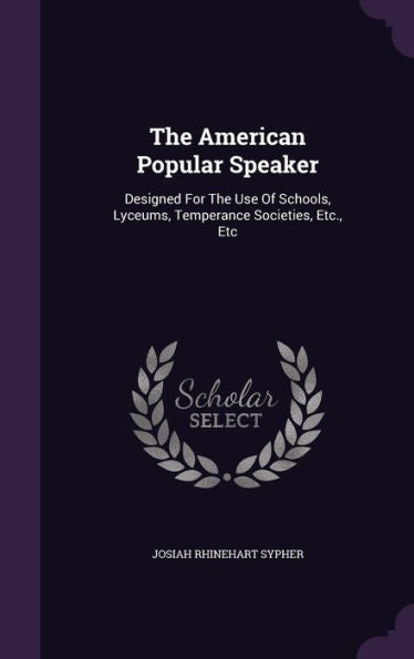 The American Popular Speaker: Designed For The Use Of Schools, Lyceums, Temperance Societies, Etc., Etc