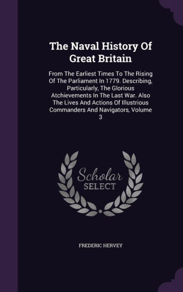 The Naval History Of Great Britain: From The Earliest Times To The Rising Of The Parliament In 1779. Describing, Particularly, The Glorious ... Commanders And Navigators, Volume 3