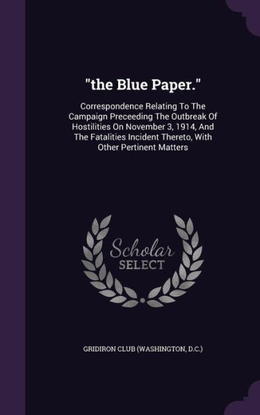 The Blue Paper.: Correspondence Relating To The Campaign Preceeding The Outbreak Of Hostilities On November 3, 1914, And The Fatalities Incident Thereto, With Other Pertinent Matters
