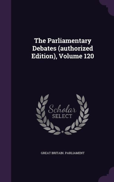 The Parliamentary Debates (Authorized Edition), Volume 120