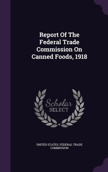 Report Of The Federal Trade Commission On Canned Foods, 1918