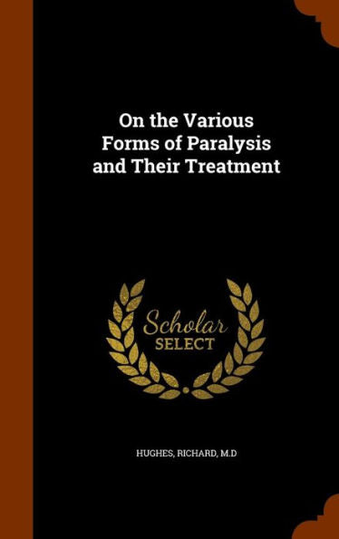 On The Various Forms Of Paralysis And Their Treatment