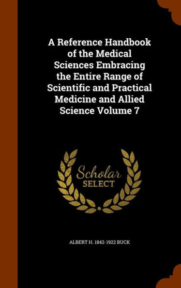A Reference Handbook Of The Medical Sciences Embracing The Entire Range Of Scientific And Practical Medicine And Allied Science Volume 7