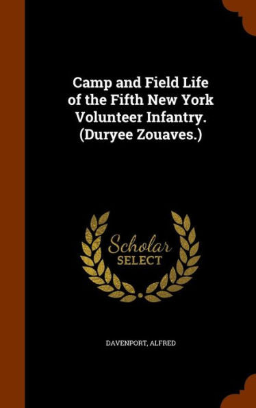 Camp And Field Life Of The Fifth New York Volunteer Infantry. (Duryee Zouaves.)