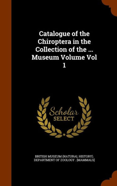 Catalogue Of The Chiroptera In The Collection Of The ... Museum Volume Vol 1