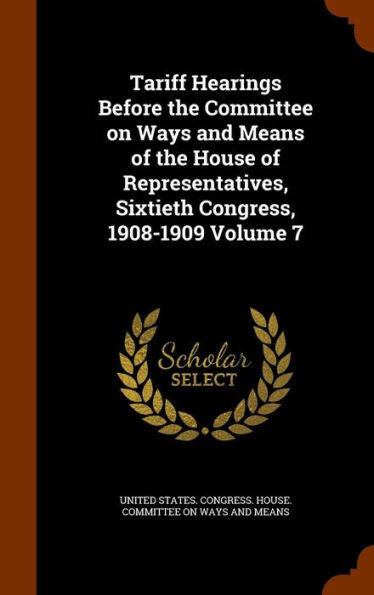 Tariff Hearings Before The Committee On Ways And Means Of The House Of Representatives, Sixtieth Congress, 1908-1909 Volume 7