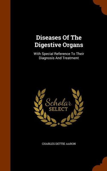 Diseases Of The Digestive Organs: With Special Reference To Their Diagnosis And Treatment