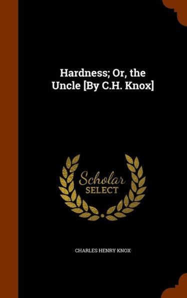 Hardness; Or, The Uncle [By C.H. Knox]