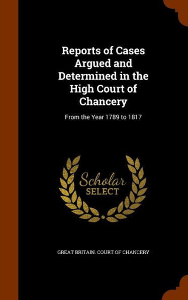 Reports Of Cases Argued And Determined In The High Court Of Chancery: From The Year 1789 To 1817