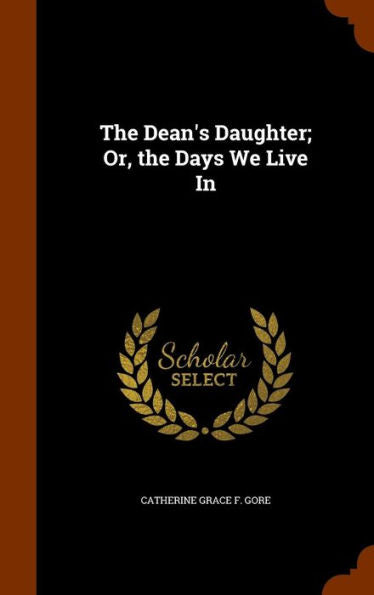 The Dean's Daughter; Or, The Days We Live In