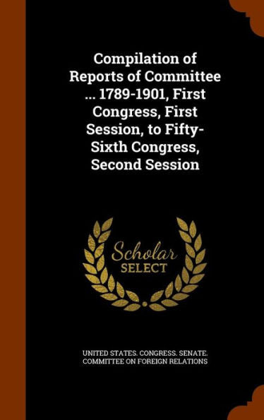 Compilation Of Reports Of Committee ... 1789-1901, First Congress, First Session, To Fifty-Sixth Congress, Second Session