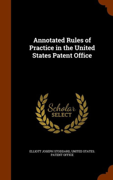 Annotated Rules Of Practice In The United States Patent Office