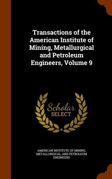 Transactions Of The American Institute Of Mining, Metallurgical And Petroleum Engineers, Volume 9