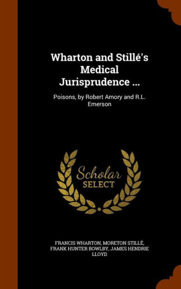 Wharton And Still?S Medical Jurisprudence ...: Poisons, By Robert Amory And R.L. Emerson