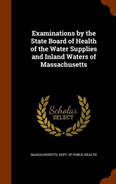 Examinations By The State Board Of Health Of The Water Supplies And Inland Waters Of Massachusetts