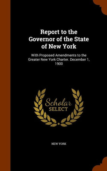 Report To The Governor Of The State Of New York: With Proposed Amendments To The Greater New York Charter. December 1, 1900