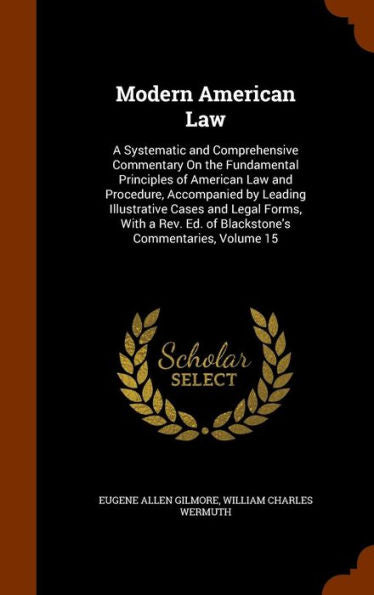 Modern American Law: A Systematic And Comprehensive Commentary On The Fundamental Principles Of American Law And Procedure, Accompanied By Leading ... Ed. Of Blackstone's Commentaries, Volume 15