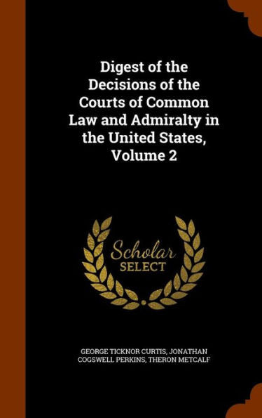 Digest Of The Decisions Of The Courts Of Common Law And Admiralty In The United States, Volume 2