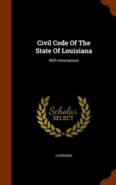Civil Code Of The State Of Louisiana: With Annotations