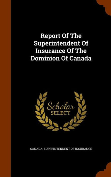 Report Of The Superintendent Of Insurance Of The Dominion Of Canada