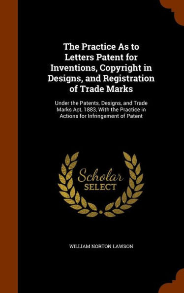 The Practice As To Letters Patent For Inventions, Copyright In Designs, And Registration Of Trade Marks: Under The Patents, Designs, And Trade Marks ... In Actions For Infringement Of Patent