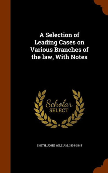 A Selection Of Leading Cases On Various Branches Of The Law, With Notes