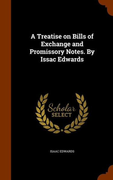 A Treatise On Bills Of Exchange And Promissory Notes. By Issac Edwards