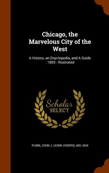 Chicago, The Marvelous City Of The West: A History, An Enyclopedia, And A Guide: 1893: Illustrated