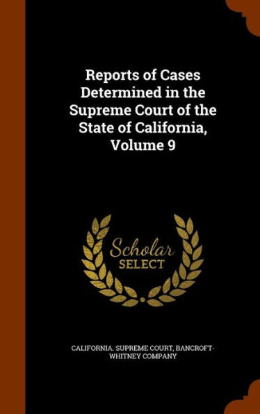 Reports Of Cases Determined In The Supreme Court Of The State Of California, Volume 9