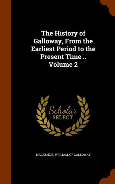 The History Of Galloway, From The Earliest Period To The Present Time .. Volume 2