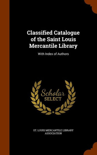 Classified Catalogue Of The Saint Louis Mercantile Library: With Index Of Authors