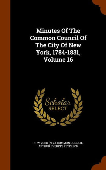 Minutes Of The Common Council Of The City Of New York, 1784-1831, Volume 16