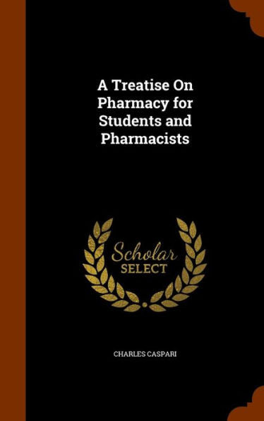 A Treatise On Pharmacy For Students And Pharmacists